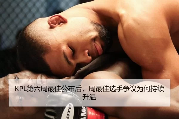 KPL第六周最佳公布后,周最佳选手争议为何持续升温
